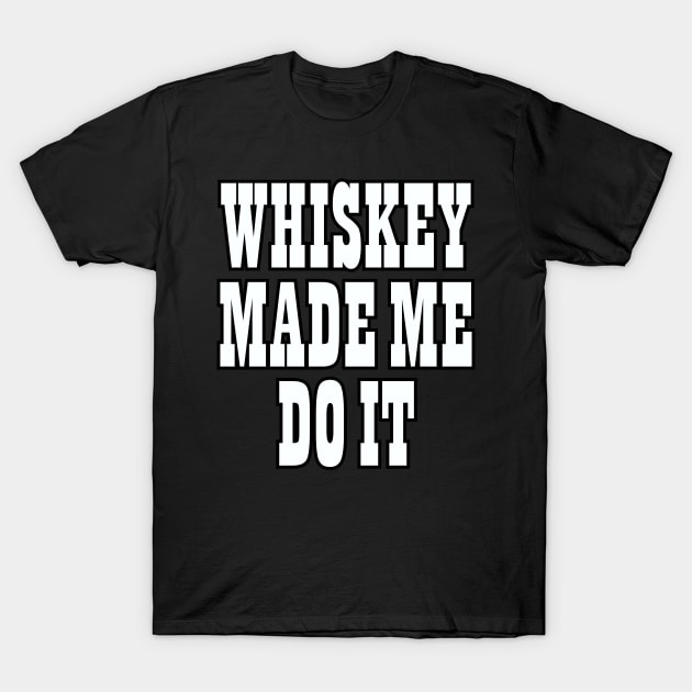 Whiskey Made Me Do It T-Shirt by DavesTees